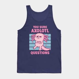 Funny You Sure Axolotl Questions Pun Tank Top